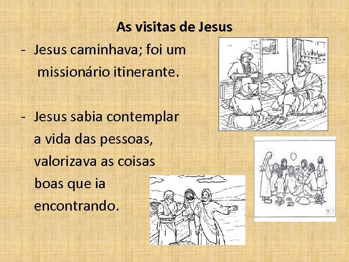 As visitas de Jesus - Jesus caminhava; foi um missionário itinerante. - Jesus sabia