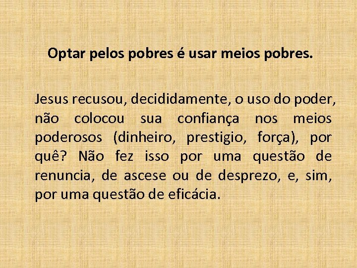 Optar pelos pobres é usar meios pobres. Jesus recusou, decididamente, o uso do poder,