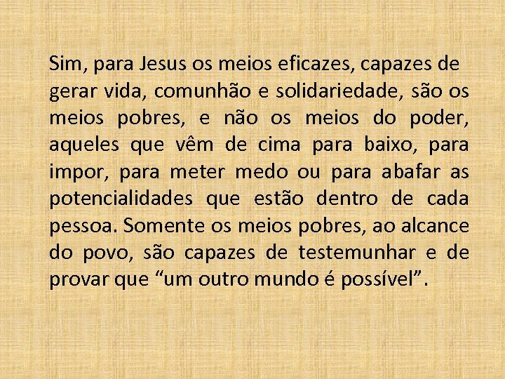 Sim, para Jesus os meios eficazes, capazes de gerar vida, comunhão e solidariedade, são