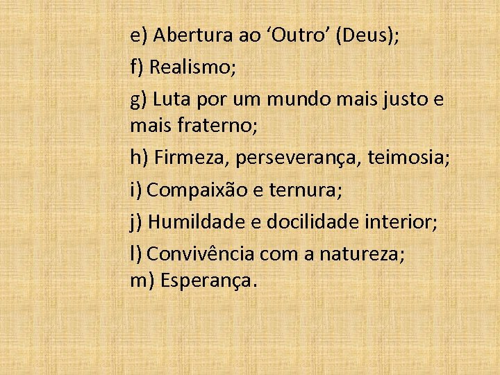 e) Abertura ao ‘Outro’ (Deus); f) Realismo; g) Luta por um mundo mais justo