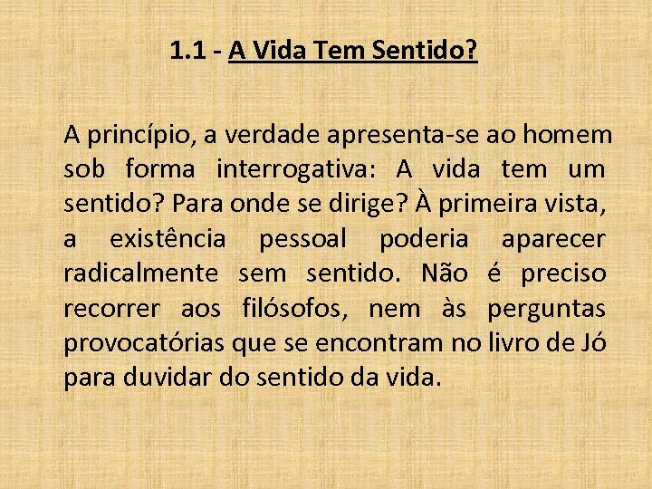 1. 1 - A Vida Tem Sentido? A princípio, a verdade apresenta-se ao homem