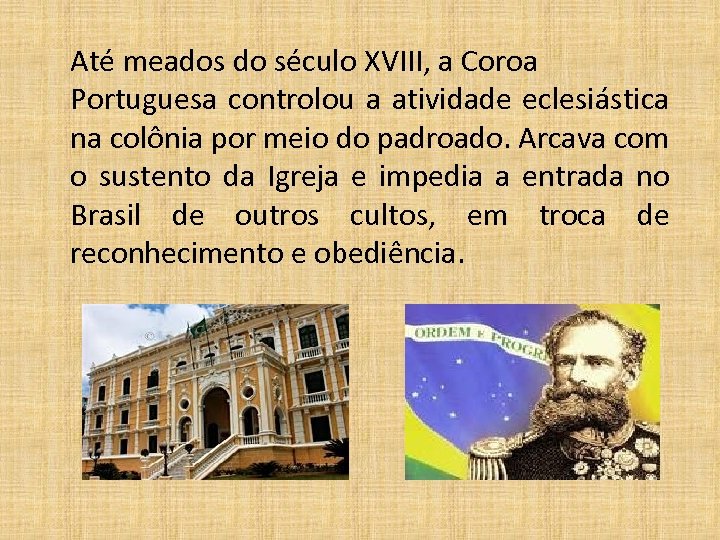 Até meados do século XVIII, a Coroa Portuguesa controlou a atividade eclesiástica na colônia