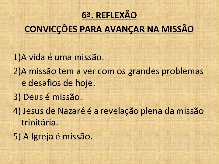 6ª. REFLEXÃO CONVICÇÕES PARA AVANÇAR NA MISSÃO 1)A vida é uma missão. 2)A missão