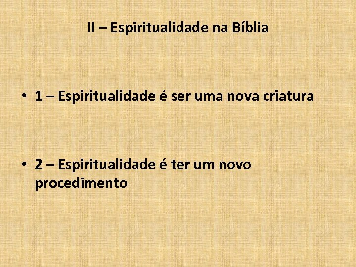 II – Espiritualidade na Bíblia • 1 – Espiritualidade é ser uma nova criatura