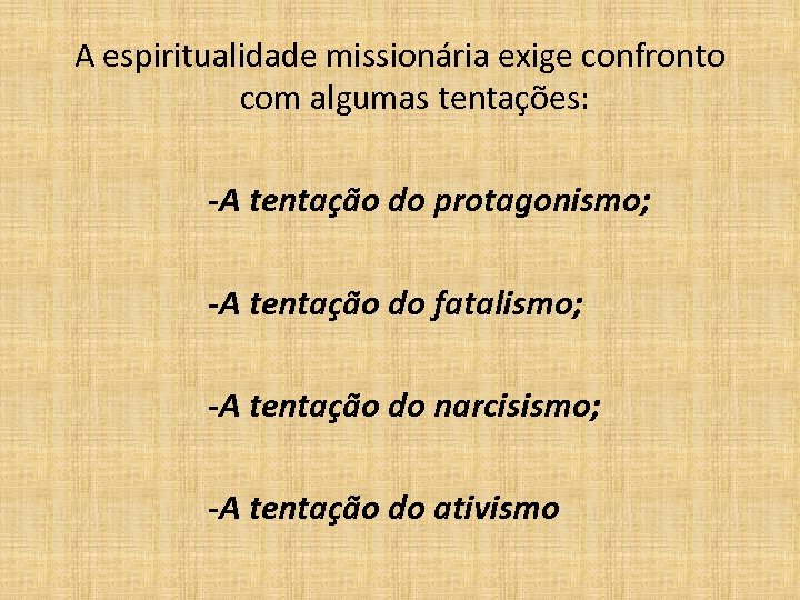 A espiritualidade missionária exige confronto com algumas tentações: -A tentação do protagonismo; -A tentação