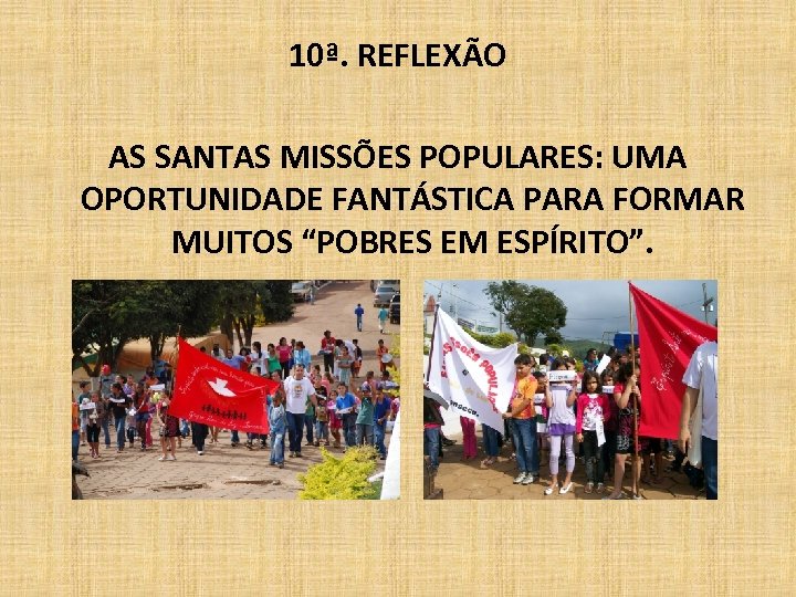 10ª. REFLEXÃO AS SANTAS MISSÕES POPULARES: UMA OPORTUNIDADE FANTÁSTICA PARA FORMAR MUITOS “POBRES EM