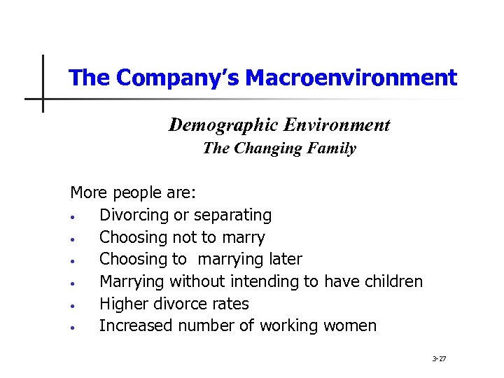 The Company’s Macroenvironment Demographic Environment The Changing Family More people are: • Divorcing or