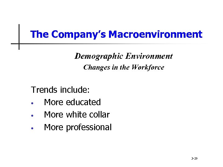 The Company’s Macroenvironment Demographic Environment Changes in the Workforce Trends include: • More educated