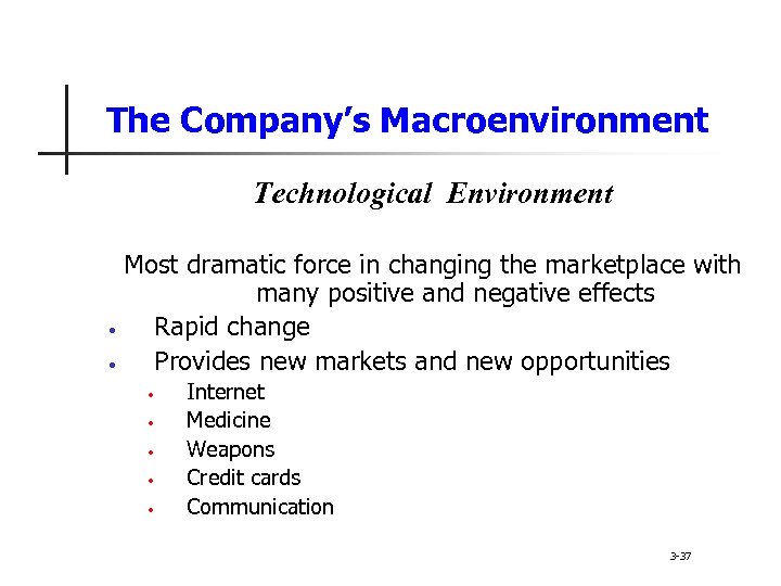 The Company’s Macroenvironment Technological Environment Most dramatic force in changing the marketplace with many