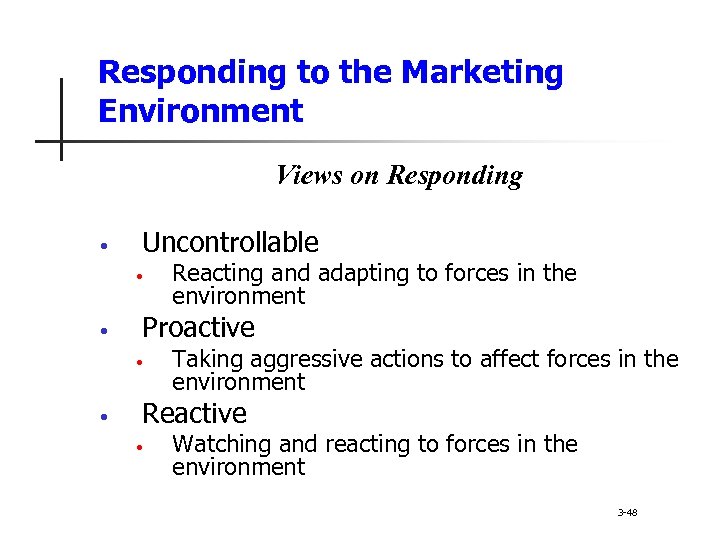 Responding to the Marketing Environment Views on Responding • Uncontrollable • • Proactive •