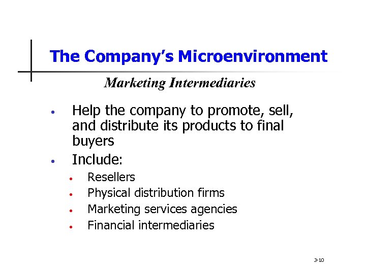 The Company’s Microenvironment Marketing Intermediaries • • Help the company to promote, sell, and