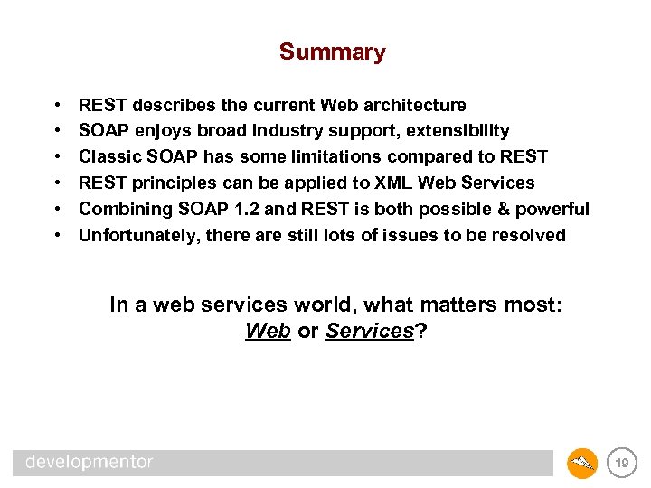 Summary • • • REST describes the current Web architecture SOAP enjoys broad industry