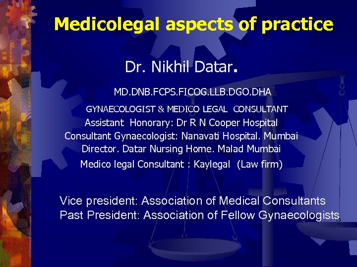 Medicolegal aspects of practice Dr. Nikhil Datar. MD. DNB. FCPS. FICOG. LLB. DGO. DHA