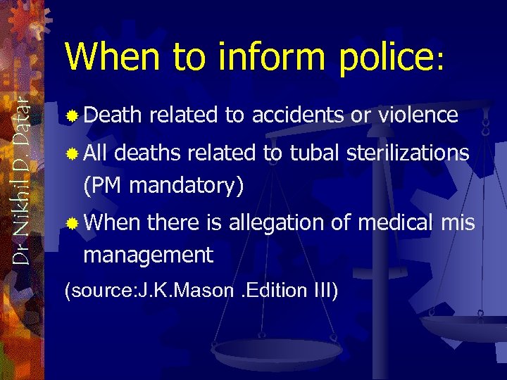 Dr Nikhil D. Datar When to inform police: ® Death related to accidents or