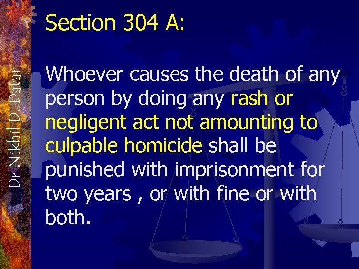 Dr Nikhil D. Datar Section 304 A: Whoever causes the death of any person
