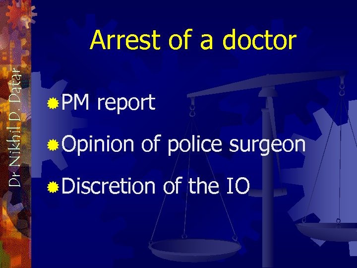 Dr Nikhil D. Datar Arrest of a doctor ®PM report ®Opinion of police surgeon