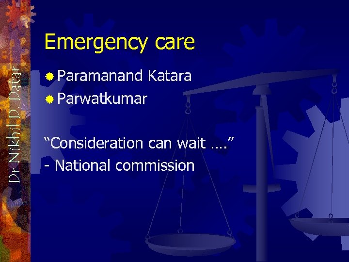 Dr Nikhil D. Datar Emergency care ® Paramanand Katara ® Parwatkumar “Consideration can wait