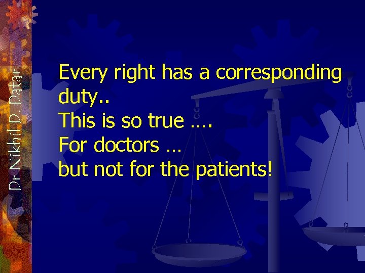 Dr Nikhil D. Datar Every right has a corresponding duty. . This is so