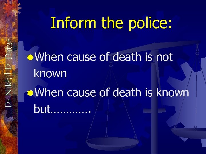 Dr Nikhil D. Datar Inform the police: ®When cause of death is not known