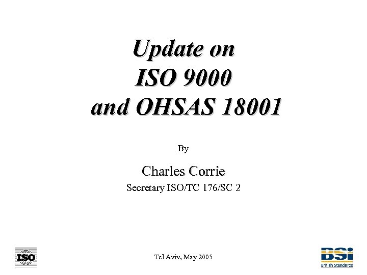 Update on ISO 9000 and OHSAS 18001 By Charles Corrie Secretary ISO/TC 176/SC 2