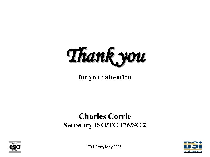 Thank you for your attention Charles Corrie Secretary ISO/TC 176/SC 2 Tel Aviv, May
