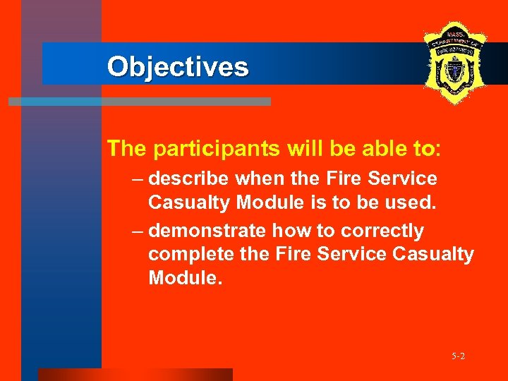 Objectives The participants will be able to: – describe when the Fire Service Casualty