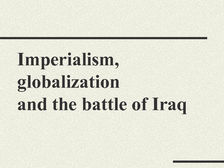 Imperialism, globalization and the battle of Iraq 