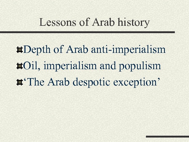 Lessons of Arab history Depth of Arab anti-imperialism Oil, imperialism and populism ‘The Arab