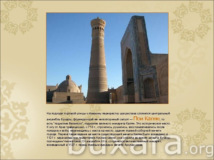 На подходе торговой улицы к главному перекрестку шахристана сложился центральный Пои Калян ансамбль Бухары,