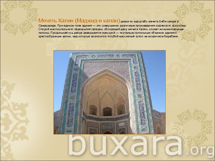 Мечеть Калян (Маджид-и калан) равна по масштабу мечети Биби-ханым в Самарканде. При едином типе