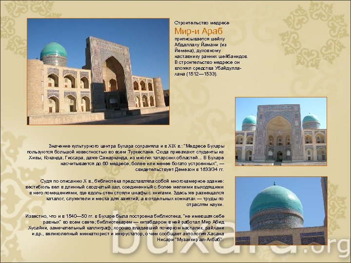 Строительство медресе Мир-и Араб приписывается шейху Абдаллаху Йамани (из Йемена), духовному наставнику ранних шейбанидов.