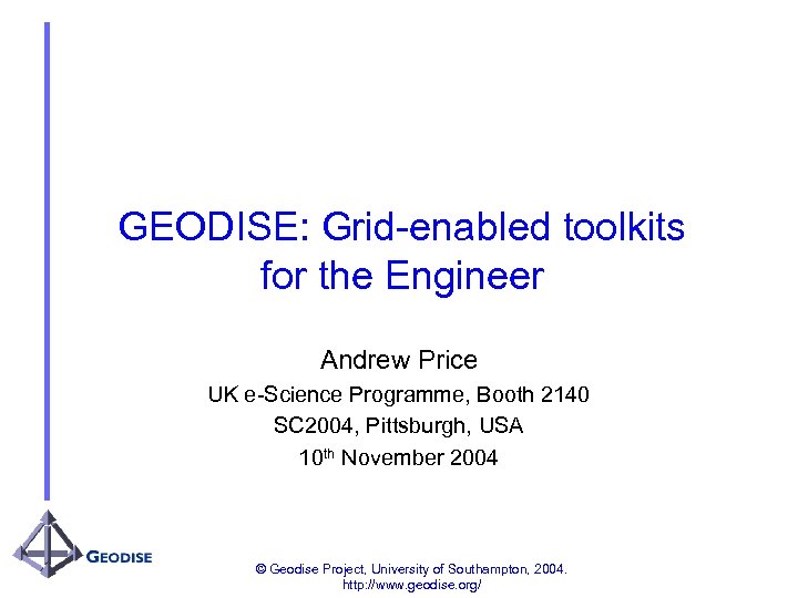 GEODISE: Grid-enabled toolkits for the Engineer Andrew Price UK e-Science Programme, Booth 2140 SC