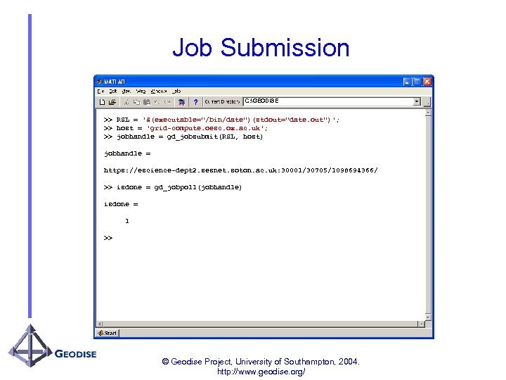 Job Submission C: GEODISE >> RSL = '&(executable="/bin/date")(stdout="date. out")'; >> host = 'grid-compute. oesc.