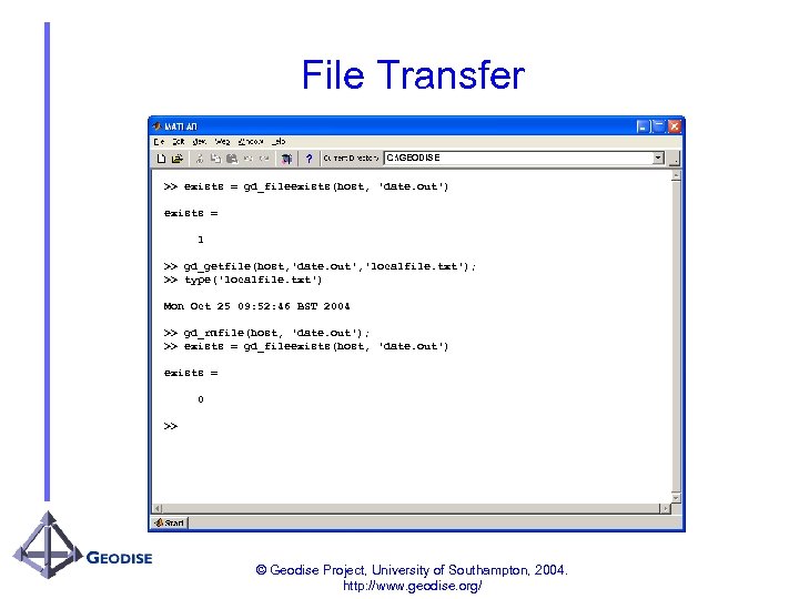 File Transfer C: GEODISE >> exists = gd_fileexists(host, 'date. out') exists = 1 >>