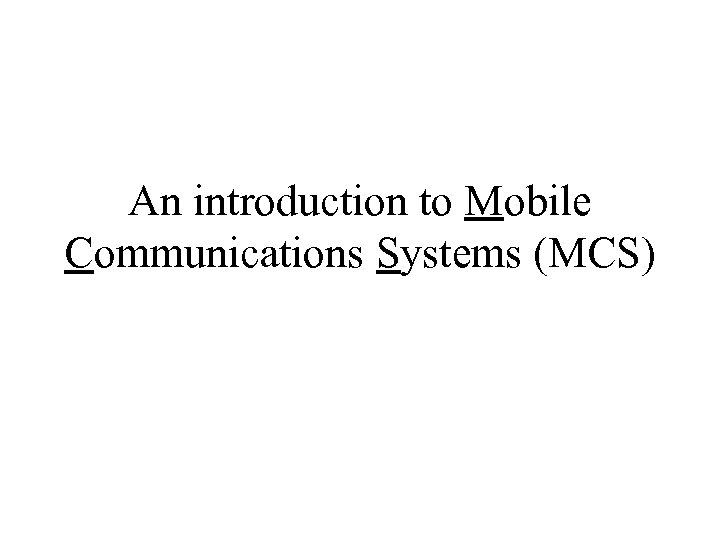 An introduction to Mobile Communications Systems (MCS) 