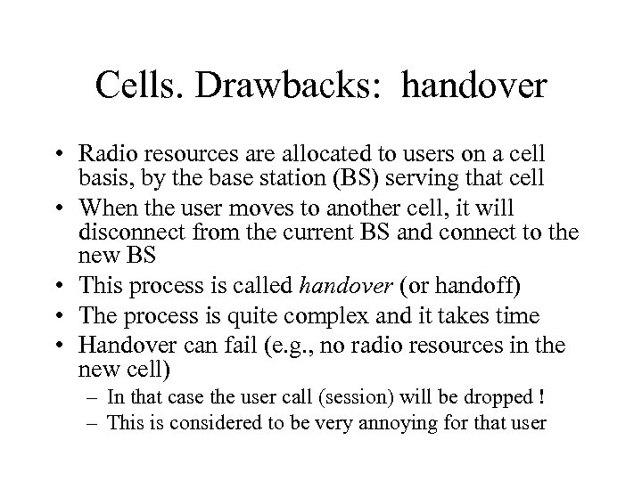 Cells. Drawbacks: handover • Radio resources are allocated to users on a cell basis,