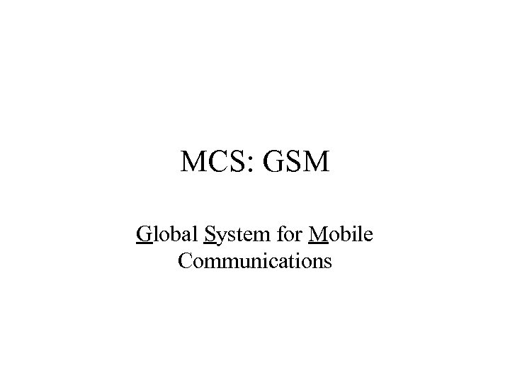 MCS: GSM Global System for Mobile Communications 