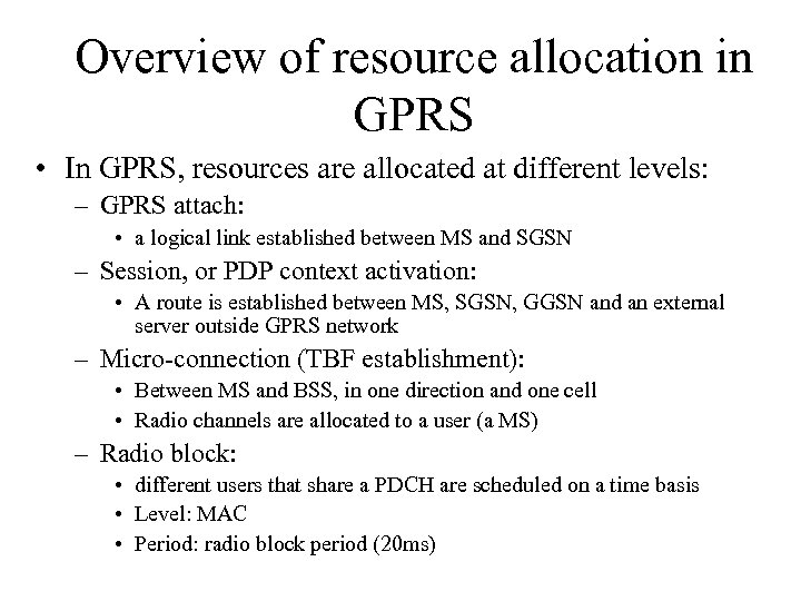 Overview of resource allocation in GPRS • In GPRS, resources are allocated at different
