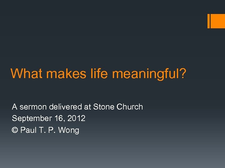 What makes life meaningful? A sermon delivered at Stone Church September 16, 2012 ©