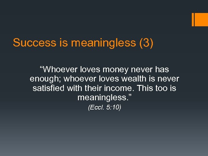 Success is meaningless (3) “Whoever loves money never has enough; whoever loves wealth is