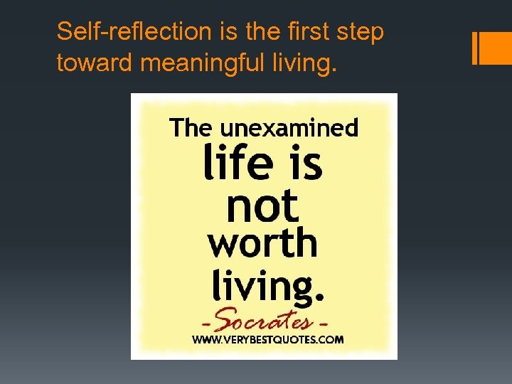 Self-reflection is the first step toward meaningful living. 