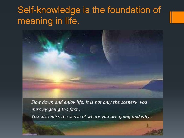 Self-knowledge is the foundation of meaning in life. 