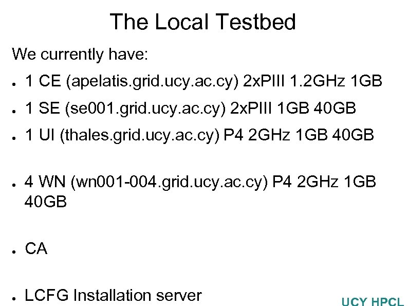 The Local Testbed We currently have: ● 1 CE (apelatis. grid. ucy. ac. cy)