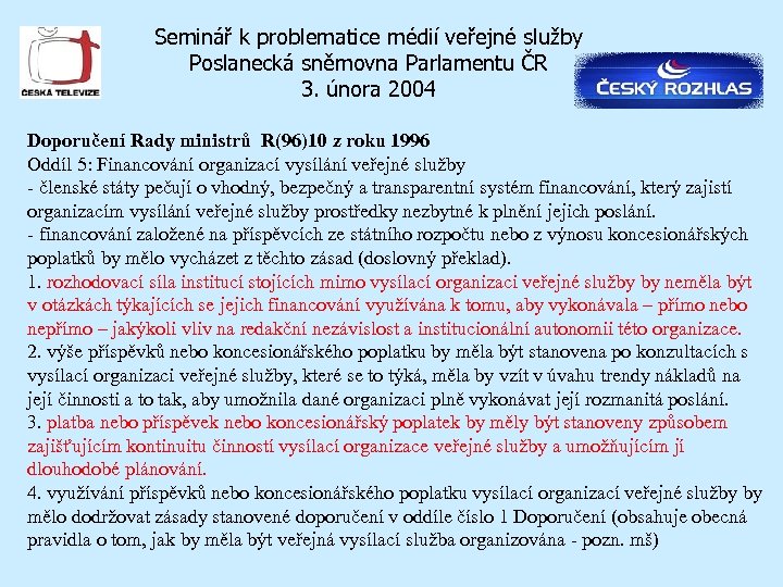 Seminář k problematice médií veřejné služby Poslanecká sněmovna Parlamentu ČR 3. února 2004 Doporučení