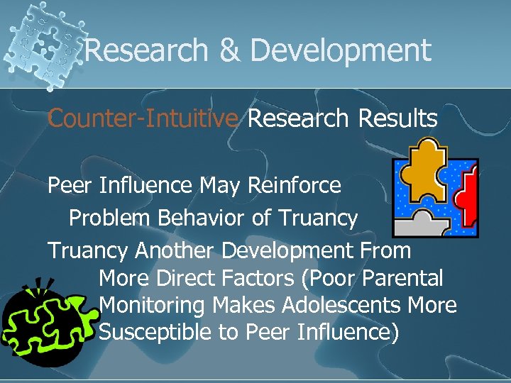 Research & Development Counter-Intuitive Research Results Peer Influence May Reinforce Problem Behavior of Truancy
