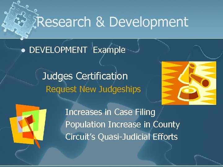 Research & Development l DEVELOPMENT Example Judges Certification Request New Judgeships Increases in Case