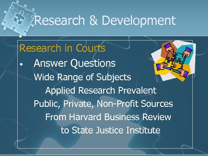 Research & Development Research in Courts • Answer Questions Wide Range of Subjects Applied
