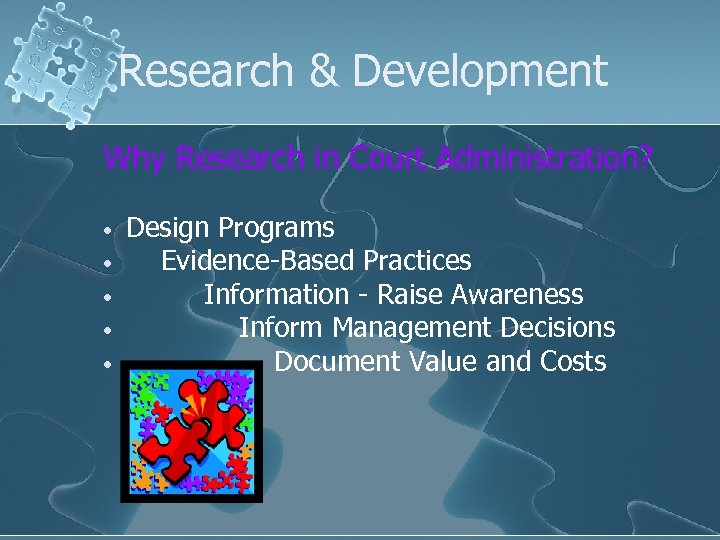 Research & Development Why Research in Court Administration? • • • Design Programs Evidence-Based