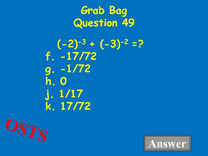 Grab Bag Question 49 (-2)-3 + (-3)-2 =? f. -17/72 g. -1/72 h. 0