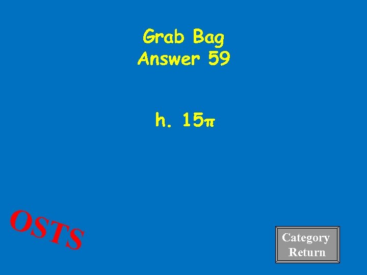 Grab Bag Answer 59 h. 15π OST S Category Return 